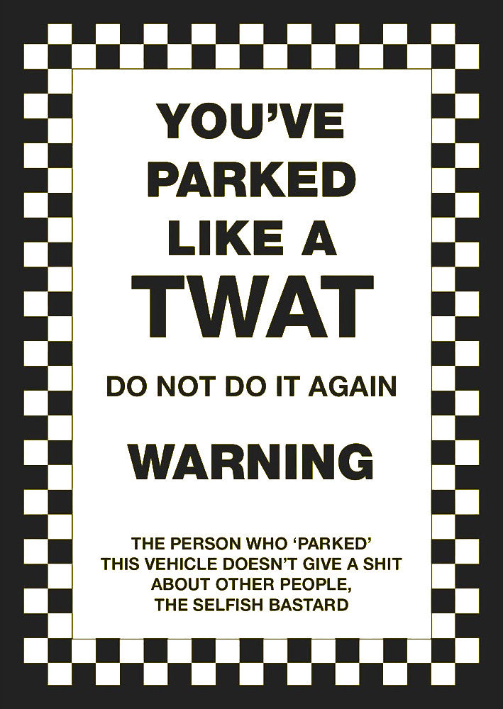 You've parked like a TWAT - Vinyl Coated - Self Adhesive Sticker pack of 20