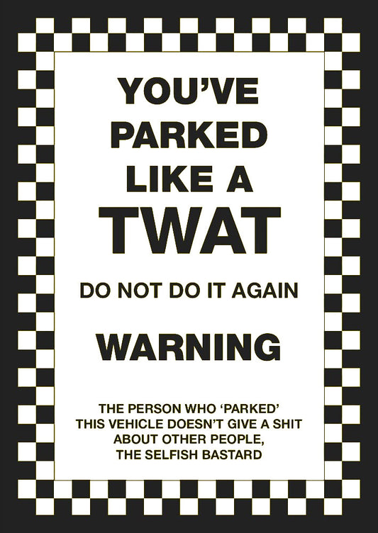 You've parked like a TWAT - Vinyl Coated - Self Adhesive Sticker pack of 20